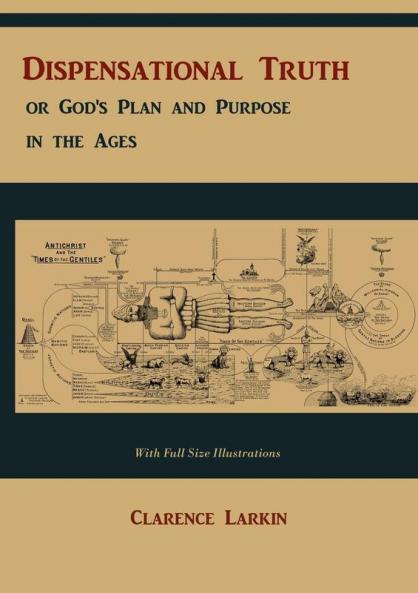 Dispensational Truth [with Full Size Illustrations] or God's Plan and Purpose in the Ages