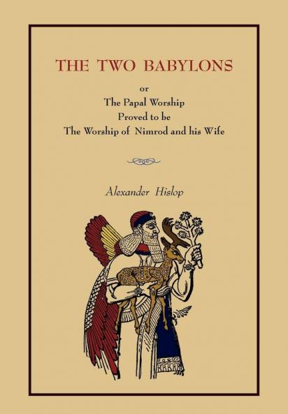 The Two Babylons: Or the Papal Worship.... [Complete Book Edition Not Pamphlet Edition]