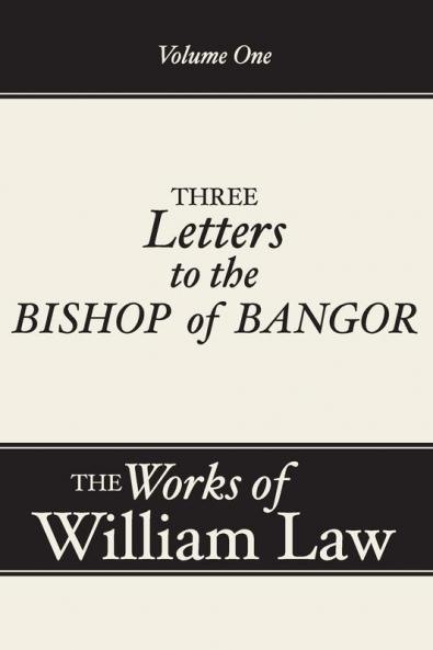 Three Letters to the Bishop of Bangor Volume 1: 01 (Works of William Law)