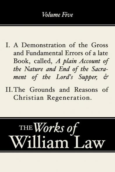 A Demonstration of the Errors of a Late Book and The Grounds and Reasons of Christian Regeneration Volume 5: 05 (Works of William Law)