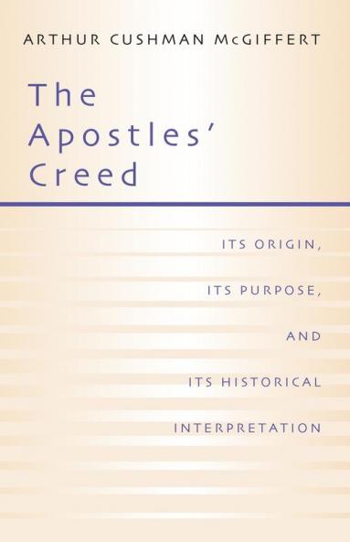 Apostles' Creed: Its Origin Its Purpose and Its Historical Interpretation