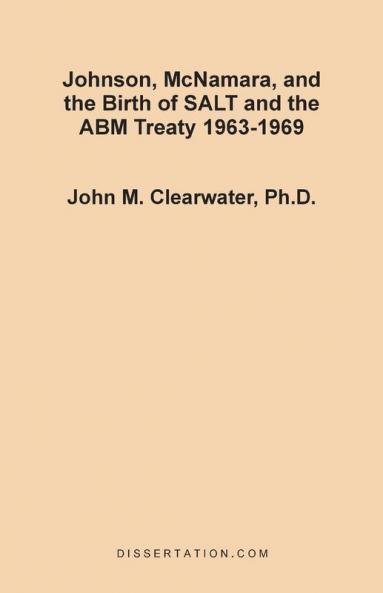 Johnson McNamara and the Birth of SALT and the ABM Treaty 1963-1969