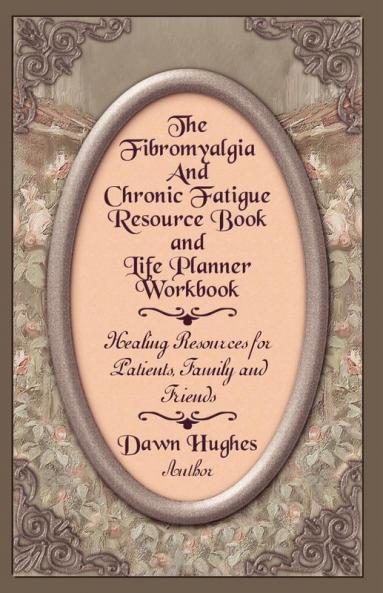 The Fibromyalgia and Chronic Fatigue and Life Planner Workbook: Healing Resources for Patients Family and Friends