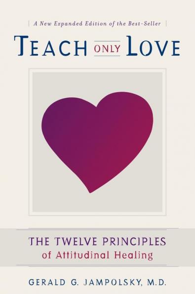 Teach Only Love: The Twelve Principles of Attitudinal Healing