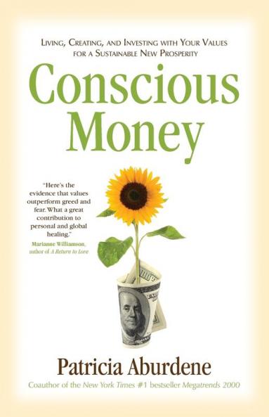 Conscious Money: Living Creating and Investing with Your Values for a Sustainable New Prosperity