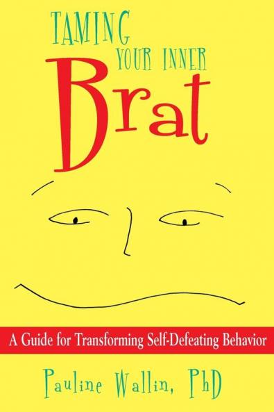 Taming Your Inner Brat: A Guide for Transforming Self-Defeating Behavior