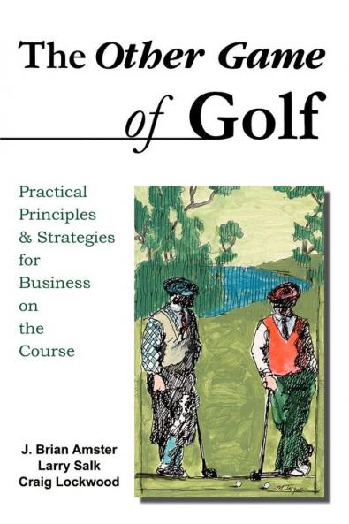 The Other Game of Golf: Practical Principles & Strategies for Business on the Course.