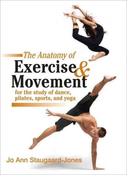 Anatomy of Exercise and Movement for the Study of Dance Pilates Sports and Yoga