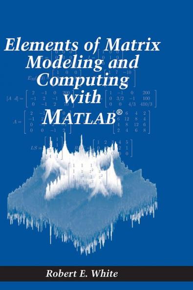 Elements of Matrix Modeling and Computing with MATLAB