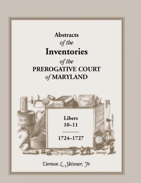 Abstracts of the Inventories of the Prerogative Court of Maryland 1724-1727 Libers 10-11