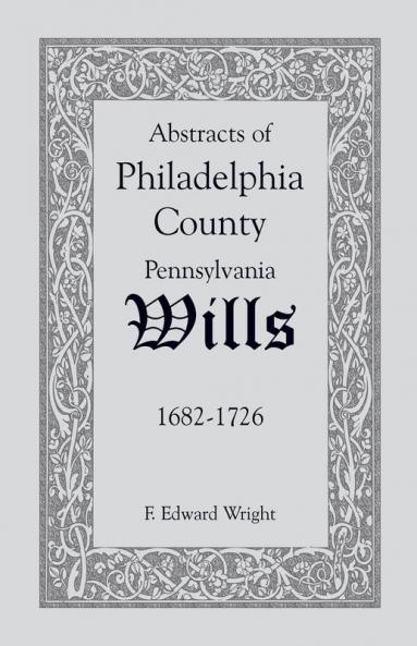 Abstracts of Philadelphia County Pennsylvania Wills 1682-1726