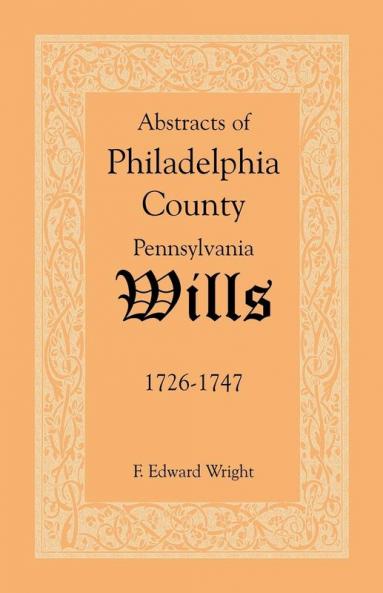 Abstracts of Philadelphia County Pennsylvania Wills 1726-1747