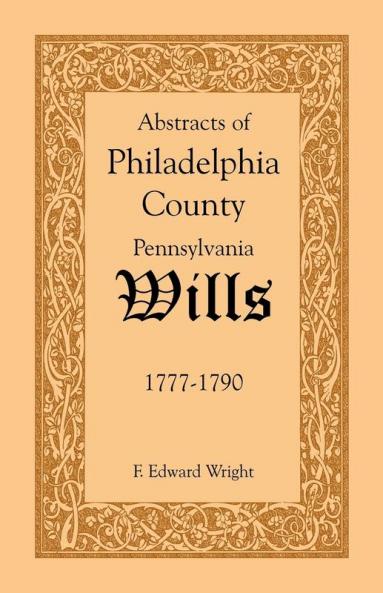 Abstracts of Philadelphia County Pennsylvania Wills 1777-1790
