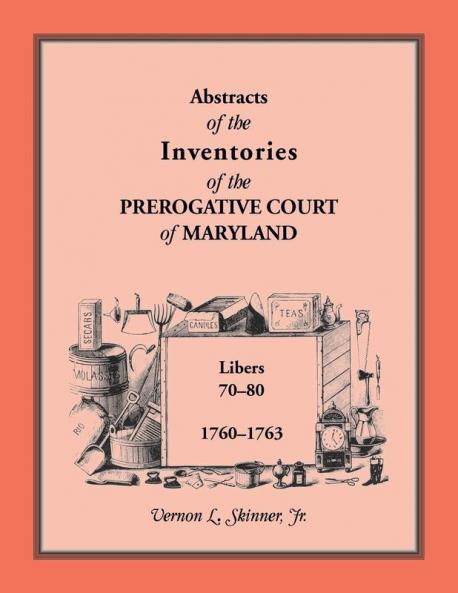 Abstracts of the Inventories of the Prerogative Court of Maryland 1760-1763 Libers 70-80