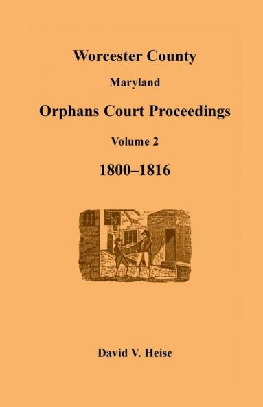 Worcester County Maryland Orphans Court Proceedings Volume 2 1800-1816