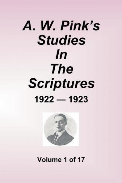 A.W. Pink's Studies In The Scriptures - 1922-23 Volume 1 of 17