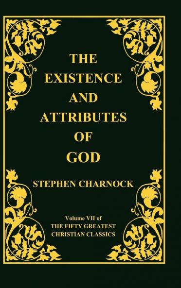 The Existence and Attributes of God Volume 7 of 50 Greatest Christian Classics 2 Volumes in 1