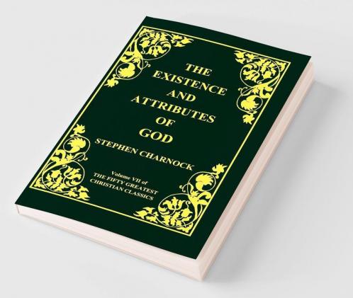 The Existence and Attributes of God Volume 7 of 50 Greatest Christian Classics 2 Volumes in 1