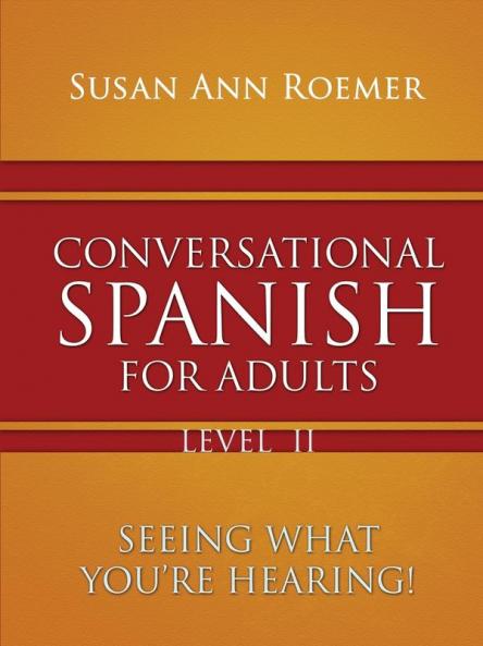 Conversational Spanish For Adults Seeing What You're Hearing! Level II