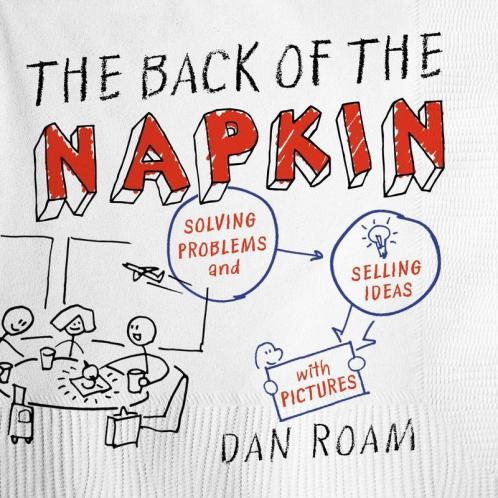 The Back of the Napkin (Expanded Edition Solving Problems and Selling Ideas with Pictures