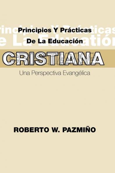 Principios Y Practicas De La Educacisn Cristiana: Una Perspectiva Evangilica