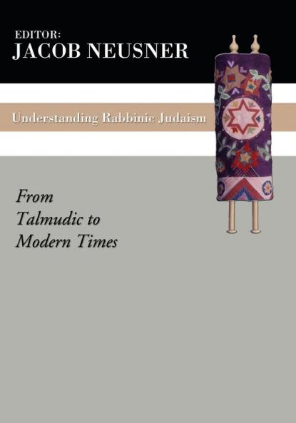 Understanding Rabbinic Judaism: From Talmudic to Modern Times
