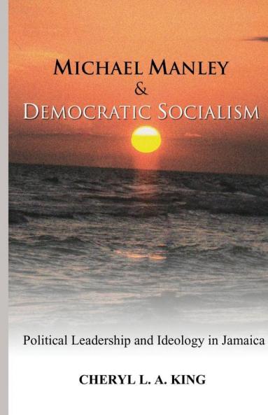 Michael Manley and Democratic Socialism: Political Leadership and Ideology in Jamaica