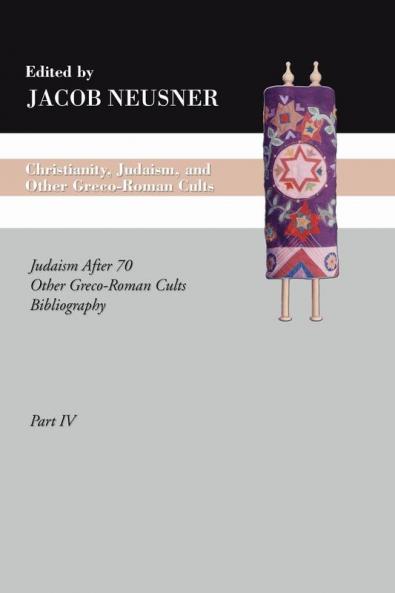 Christianity Judaism and Other Greco-Roman Cults Part 4: Judaism After 70 Other Greco-Roman Cults Bibliography (Studies in Judaism in Late Antiquity)