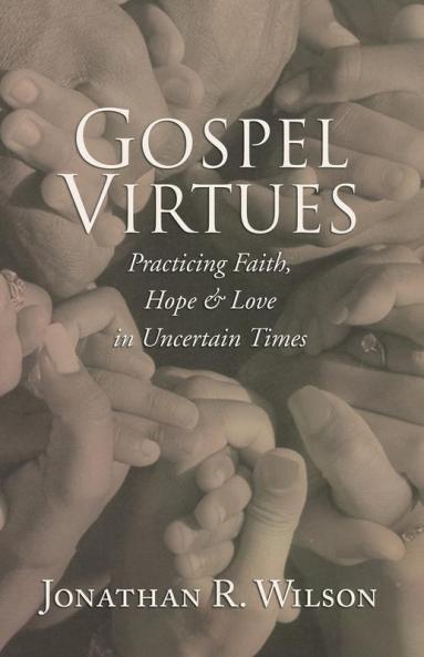 Gospel Virtues: Practicing Faith Hope and Love in Uncertain Times