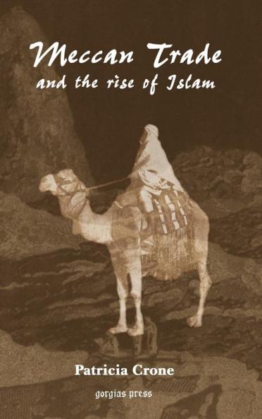 Meccan Trade and the Rise of Islam: 6 (Gorgias Islamic Studies)
