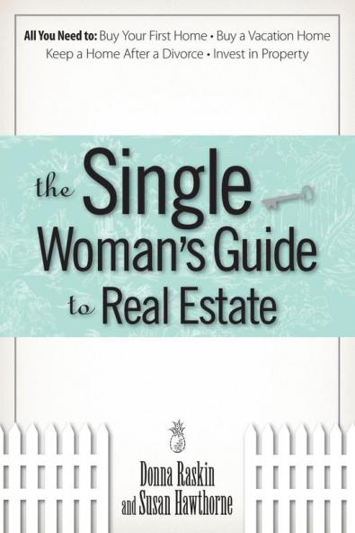 The Single Woman's Guide To Real Estate: All You Need to Buy Your First Home Buy a Vacation Home Keep a Home After a Divorce Invest in Property