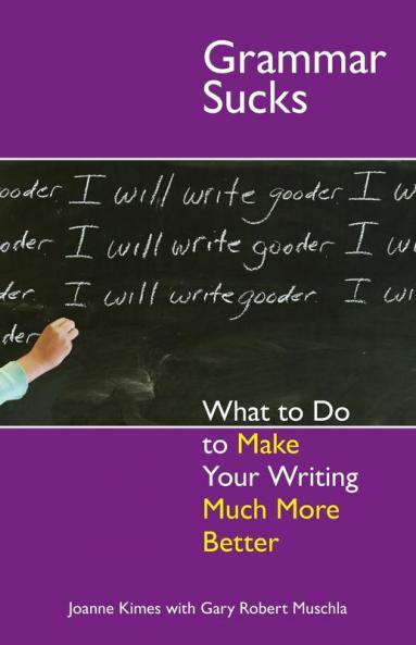 Grammar Sucks: What to Do to Make Your Writing Much More Better
