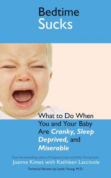Bedtime Sucks: What to Do When You and Your Baby Are Cranky Sleep-Deprived and Miserable