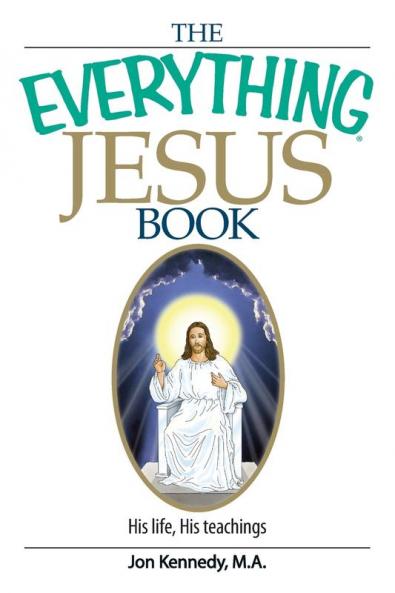 The Everything Jesus Book: His Life His Teachings