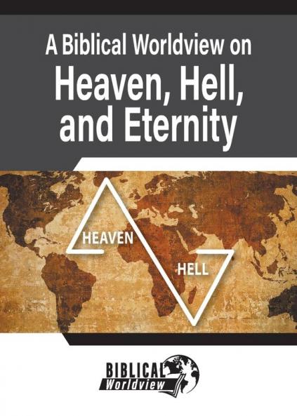 A Biblical Worldview on Heaven Hell and Eternity