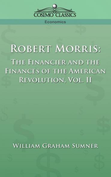 Robert Morris: The Financier and the Finances of the American Revolution Vol. 2