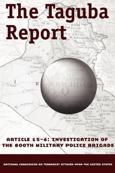 The Taguba Report on Treatment of Abu Ghraib Prisoners in Iraq: Article 15-6 Investigation of the 800th Military Police Brigade