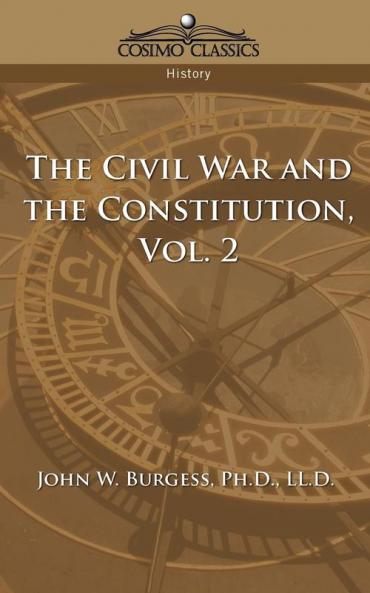The Civil War and the Constitution 1859-1865 Vol. 2