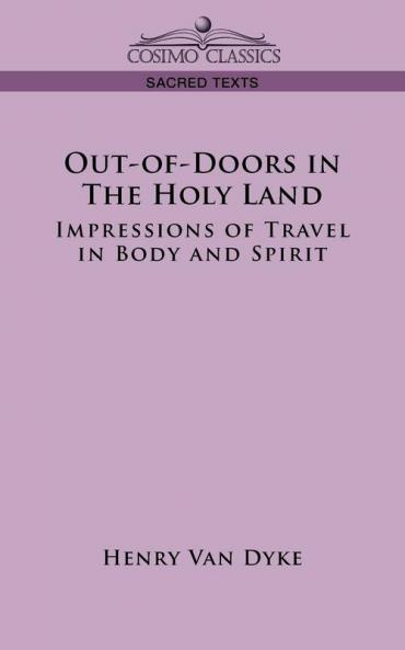 Out-Of-Doors in the Holy Land: Impressions of Travel in Body and Spirit