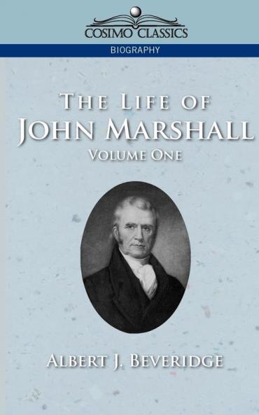 The Life of John Marshall Vol. 1 (Cosimo Classics Biography)