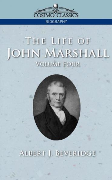 The Life of John Marshall Vol. 4 (Cosimo Classics Biography)
