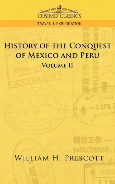The Conquests of Mexico and Peru: Volume II (Cosimo Classics Travel & Exploration)