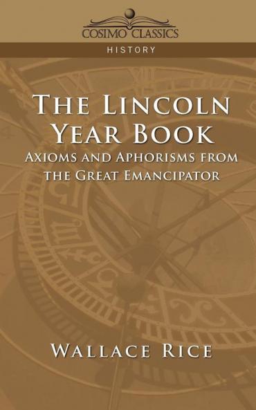 The Lincoln Year Book: Axioms and Aphorisms from the Great Emancipator