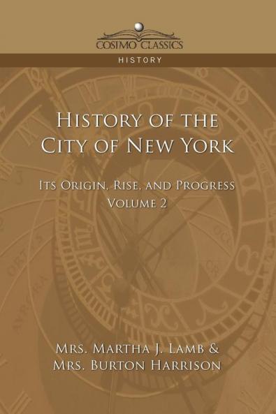 History of the City of New York: Its Origin Rise and Progress - Vol. 2 (Cosimo Classics History)