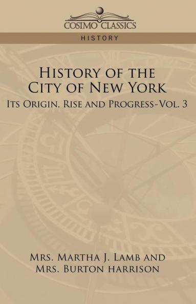 History of the City of New York: Its Origin Rise and Progress-Vol. 3