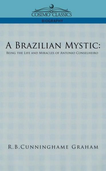 A Brazilian Mystic: Being the Life and Miracles of Antonio Conselheiro