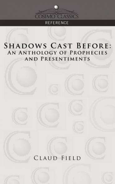 Shadows Cast Before: An Anthology of Prophecies and Presentiments (Cosimo Classics Reference)