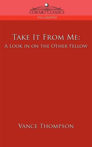 Take It from Me: A Look in on the Other Fellow (Cosimo Classics Philosophy)