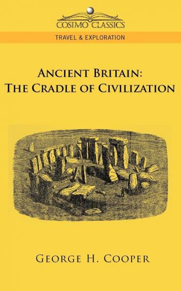 Ancient Britain: The Cradle of Civilization (Cosimo Classics Travel & Exploration)