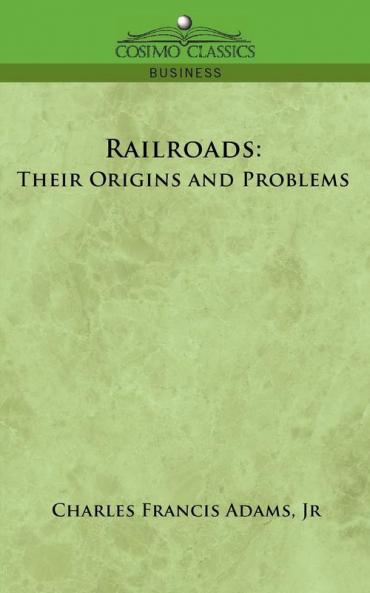 Railroads: Their Origins and Problems (Cosimo Classics Business)